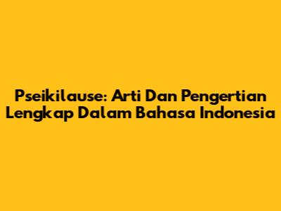 Pseikilause: Arti Dan Pengertian Lengkap Dalam Bahasa Indonesia