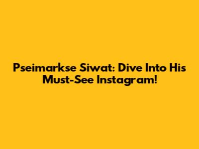Pseimarkse Siwat: Dive Into His Must-See Instagram!