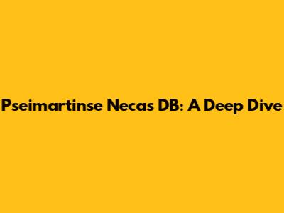 Pseimartinse Necas DB: A Deep Dive