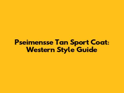 Pseimensse Tan Sport Coat: Western Style Guide