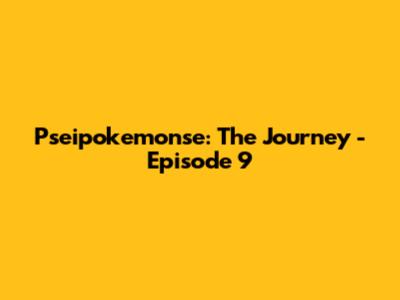 Pseipokemonse: The Journey - Episode 9