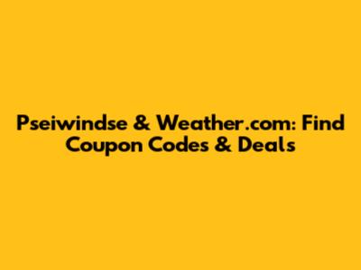 Pseiwindse & Weather.com: Find Coupon Codes & Deals