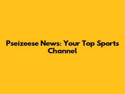 Pseizeese News: Your Top Sports Channel