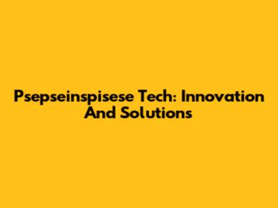 Psepseinspisese Tech: Innovation And Solutions