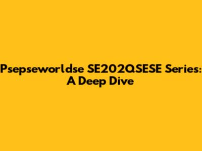 Psepseworldse SE202QSESE Series: A Deep Dive