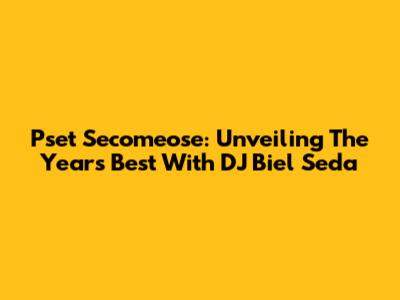 Pset Secomeose: Unveiling The Year's Best With DJ Biel Seda