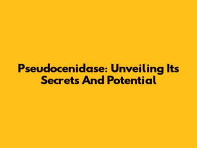 Pseudocenidase: Unveiling Its Secrets And Potential