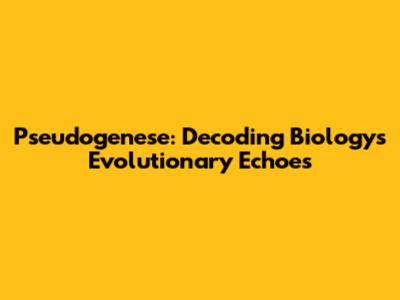 Pseudogenese: Decoding Biology's Evolutionary Echoes
