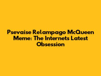 Psevaise Relampago McQueen Meme: The Internet's Latest Obsession