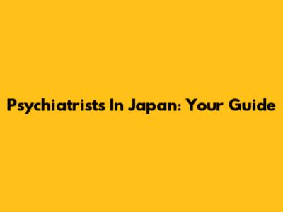 Psychiatrists In Japan: Your Guide