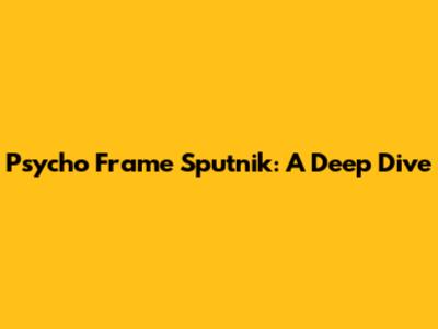 Psycho Frame Sputnik: A Deep Dive