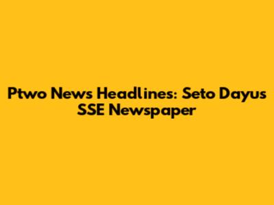 Ptwo News Headlines: Seto Dayu's SSE Newspaper