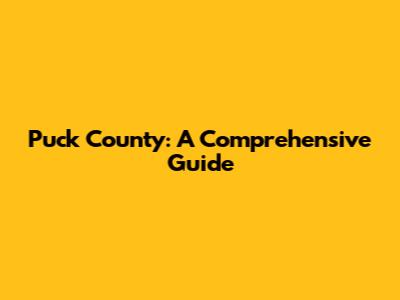 Puck County: A Comprehensive Guide