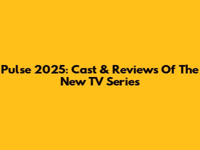 Pulse 2025: Cast & Reviews Of The New TV Series