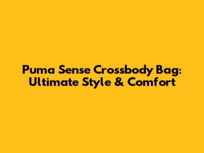 Puma Sense Crossbody Bag: Ultimate Style & Comfort
