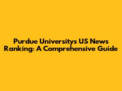 Purdue University's US News Ranking: A Comprehensive Guide