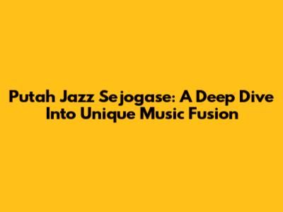 Putah Jazz Sejogase: A Deep Dive Into Unique Music Fusion