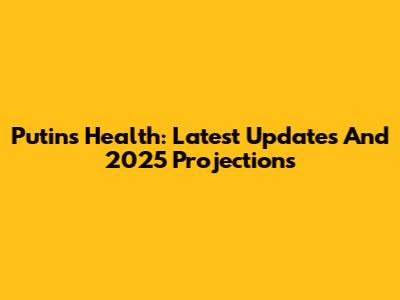 Putin's Health: Latest Updates And 2025 Projections