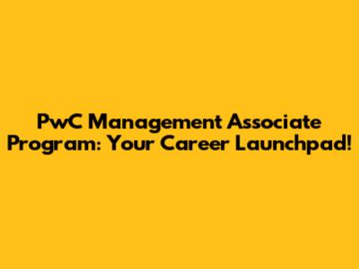 PwC Management Associate Program: Your Career Launchpad!