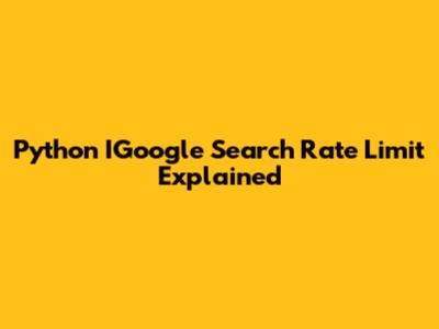 Python IGoogle Search Rate Limit Explained