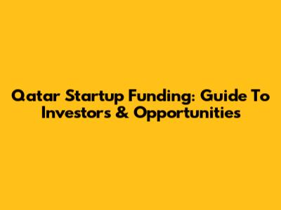 Qatar Startup Funding: Guide To Investors & Opportunities