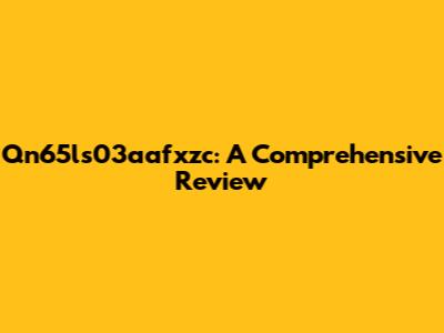 Qn65ls03aafxzc: A Comprehensive Review