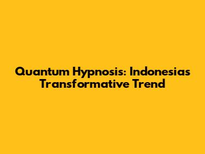 Quantum Hypnosis: Indonesia's Transformative Trend