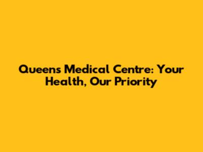 Queen's Medical Centre: Your Health, Our Priority