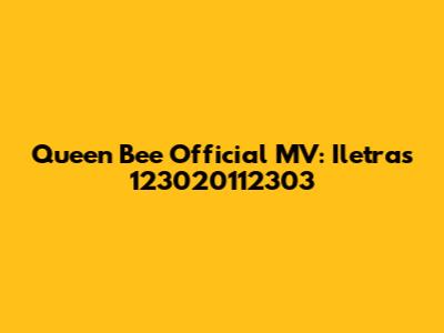 Queen Bee Official MV: Iletras 123020112303
