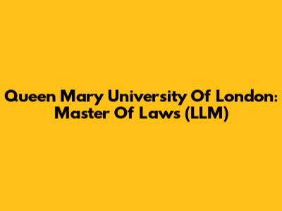 Queen Mary University Of London: Master Of Laws (LLM)