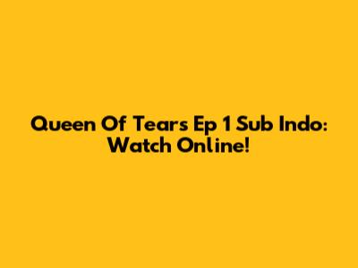 Queen Of Tears Ep 1 Sub Indo: Watch Online!
