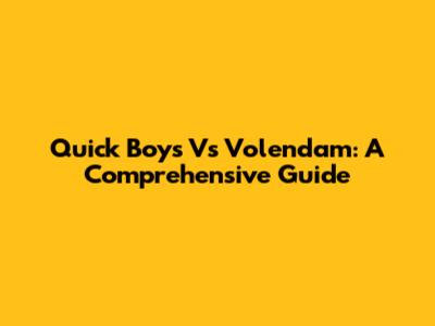 Quick Boys Vs Volendam: A Comprehensive Guide
