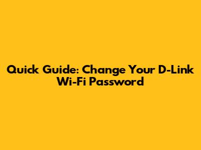 Quick Guide: Change Your D-Link Wi-Fi Password