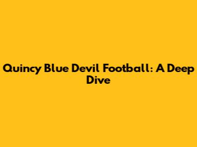 Quincy Blue Devil Football: A Deep Dive