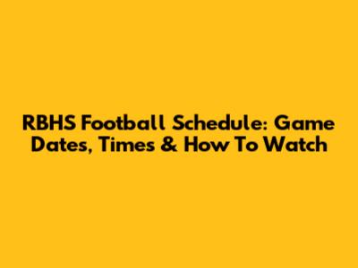 RBHS Football Schedule: Game Dates, Times & How To Watch