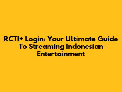 RCTI+ Login: Your Ultimate Guide To Streaming Indonesian Entertainment