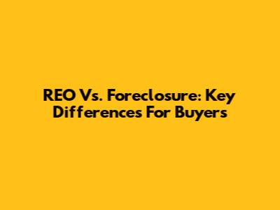 REO Vs. Foreclosure: Key Differences For Buyers