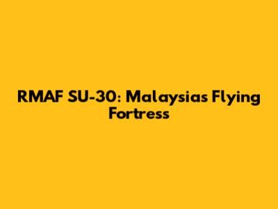 RMAF SU-30: Malaysia's Flying Fortress