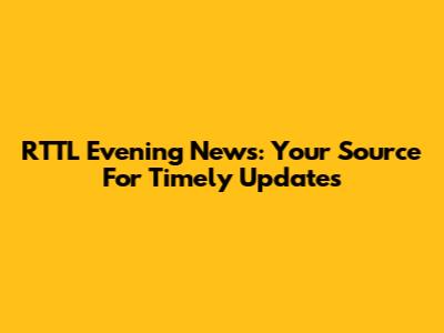 RTTL Evening News: Your Source For Timely Updates