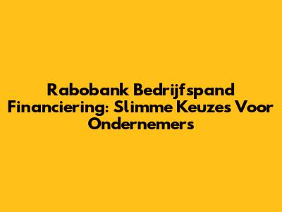 Rabobank Bedrijfspand Financiering: Slimme Keuzes Voor Ondernemers