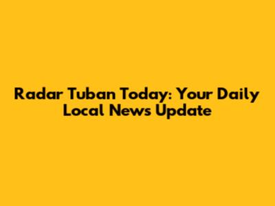 Radar Tuban Today: Your Daily Local News Update