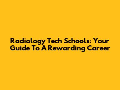 Radiology Tech Schools: Your Guide To A Rewarding Career