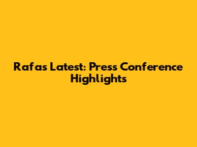 Rafa's Latest: Press Conference Highlights