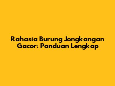 Rahasia Burung Jongkangan Gacor: Panduan Lengkap