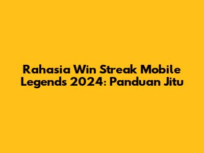 Rahasia Win Streak Mobile Legends 2024: Panduan Jitu