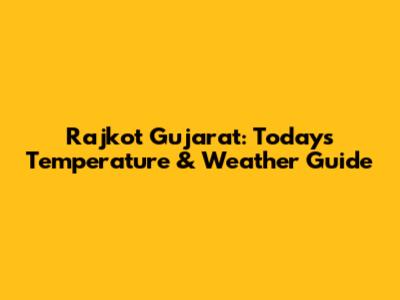 Rajkot Gujarat: Today's Temperature & Weather Guide