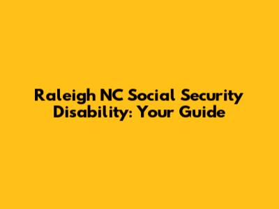 Raleigh NC Social Security Disability: Your Guide
