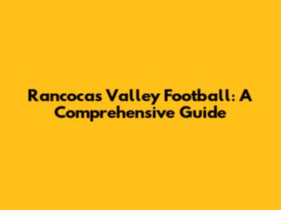 Rancocas Valley Football: A Comprehensive Guide