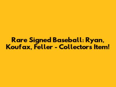 Rare Signed Baseball: Ryan, Koufax, Feller - Collectors Item!
