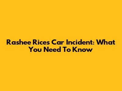 Rashee Rice's Car Incident: What You Need To Know